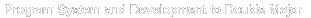Program System and Development to Double Major